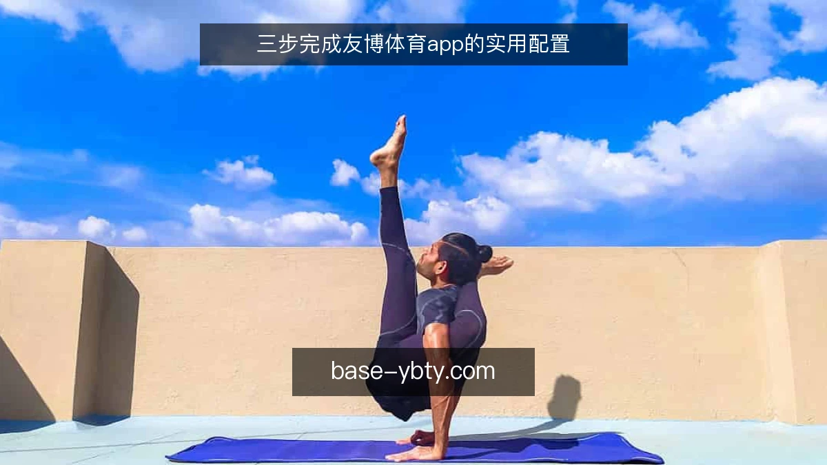 三步完成友博体育app的实用配置