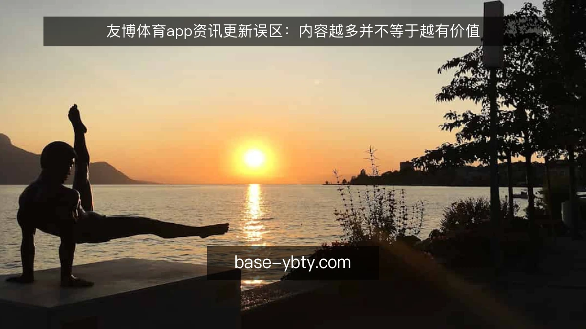 友博体育app资讯更新误区：内容越多并不等于越有价值