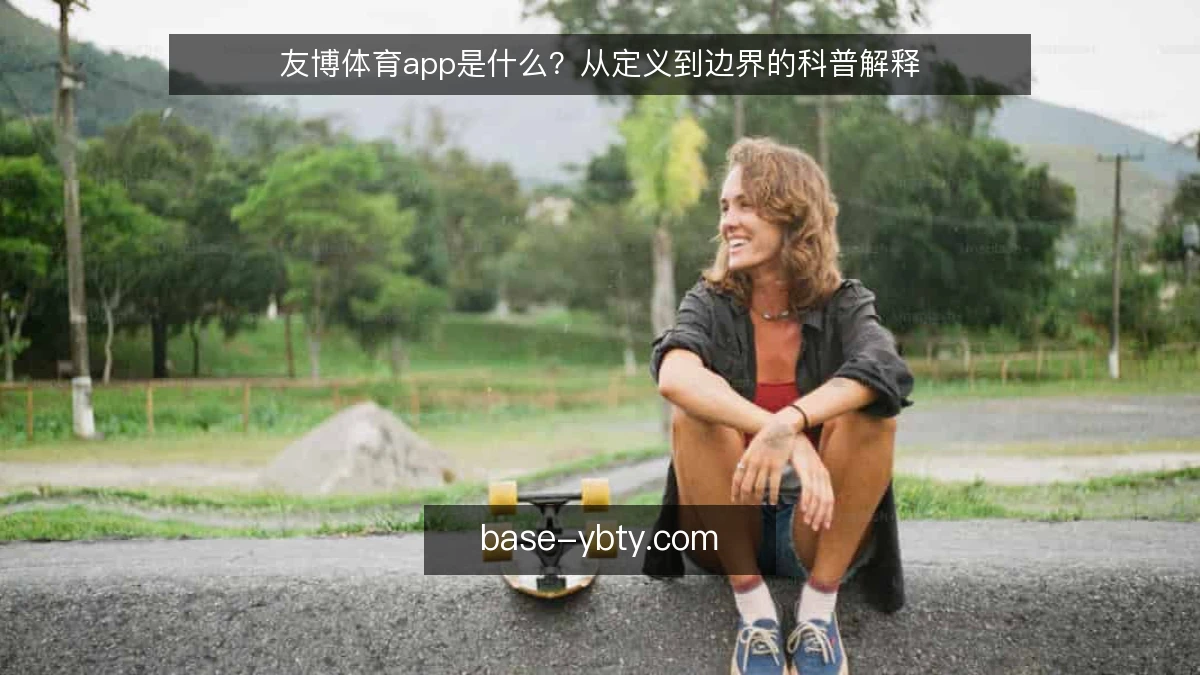 友博体育app是什么？从定义到边界的科普解释